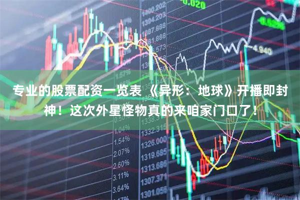 专业的股票配资一览表 《异形：地球》开播即封神！这次外星怪物真的来咱家门口了！